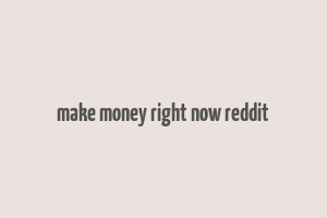 make money right now reddit