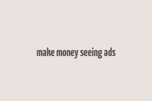 make money seeing ads