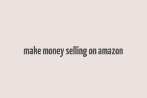 make money selling on amazon