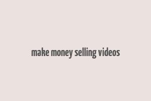 make money selling videos