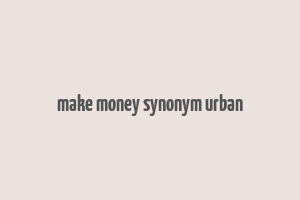 make money synonym urban