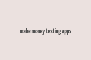 make money testing apps