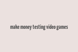 make money testing video games