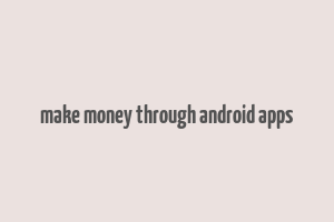 make money through android apps