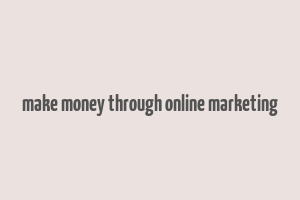 make money through online marketing