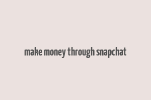 make money through snapchat