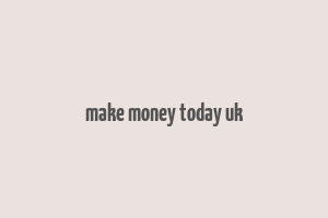 make money today uk