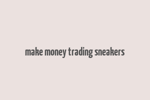 make money trading sneakers