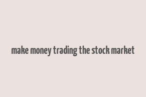 make money trading the stock market