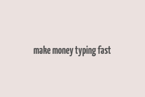 make money typing fast