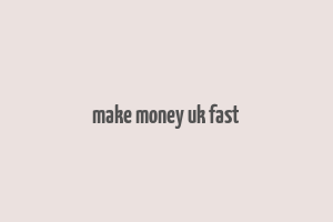 make money uk fast