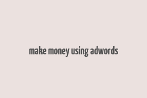 make money using adwords