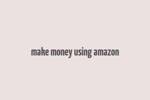 make money using amazon