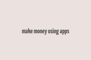 make money using apps