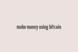 make money using bitcoin