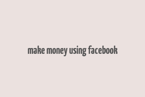 make money using facebook