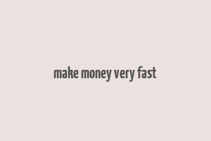 make money very fast