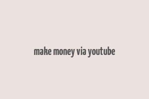 make money via youtube