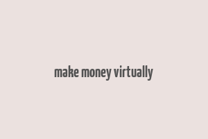 make money virtually