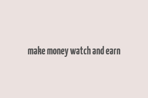 make money watch and earn