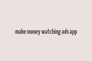 make money watching ads app