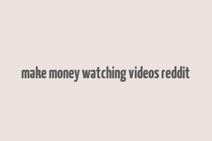 make money watching videos reddit