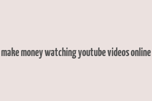 make money watching youtube videos online