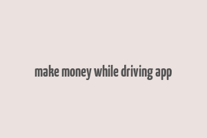 make money while driving app