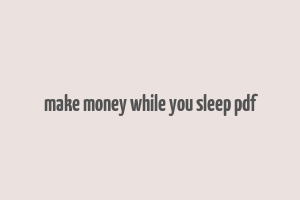 make money while you sleep pdf