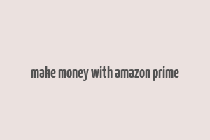 make money with amazon prime