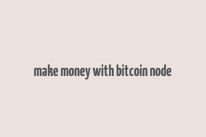 make money with bitcoin node