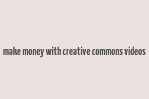 make money with creative commons videos