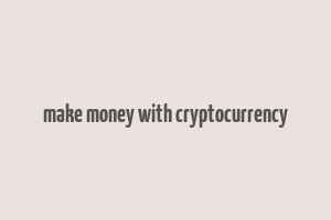 make money with cryptocurrency