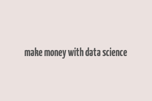 make money with data science