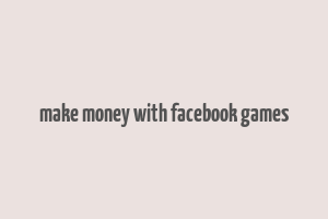 make money with facebook games