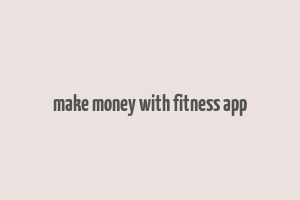 make money with fitness app