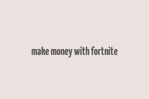 make money with fortnite