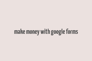 make money with google forms