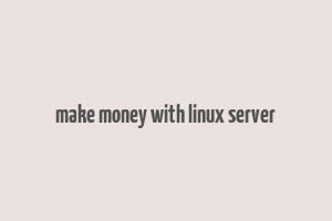 make money with linux server