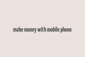 make money with mobile phone