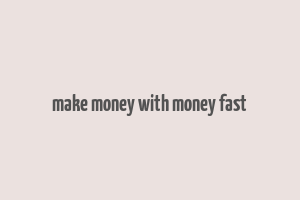 make money with money fast