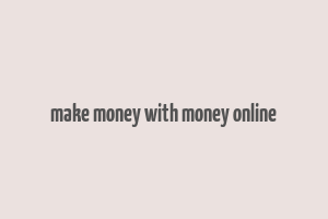 make money with money online