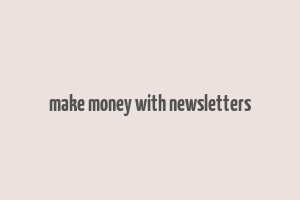 make money with newsletters