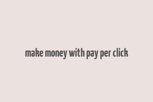 make money with pay per click