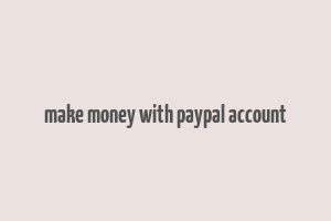 make money with paypal account