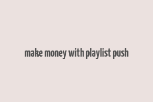 make money with playlist push