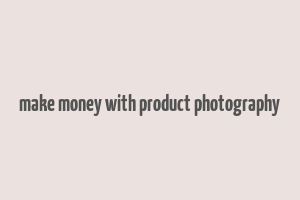 make money with product photography