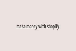 make money with shopify