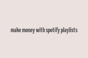 make money with spotify playlists