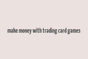 make money with trading card games